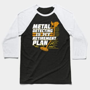 Metal Detecting Is My Retirement Plan Baseball T-Shirt